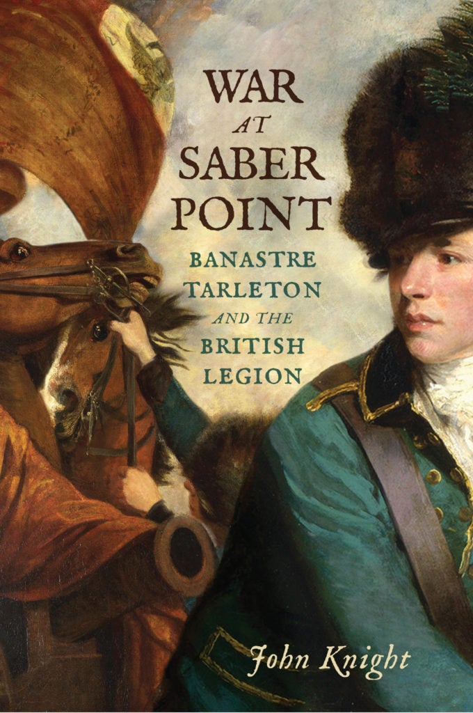 War at Saber Point: Banastre Tarleton and the British Legion | The Fort ...
