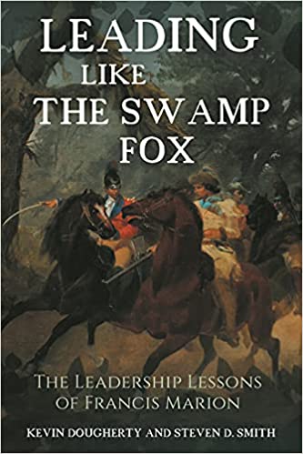 Leading Like The Swamp Fox: The Leadership Lessons Of Francis Marion ...